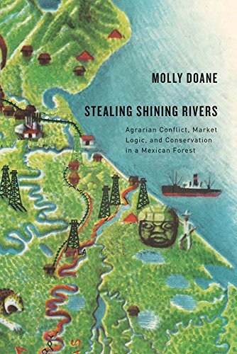 Stealing Shining Rivers : Agrarian Conflict, Market Logic, and Conservation in a Mexican Forest