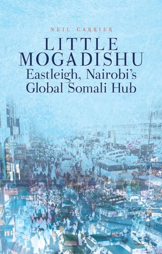 Little Mogadishu : Eastleigh, Nairobi's Global Somali Hub