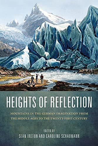 Heights of Reflection: Mountains in the German Imagination from the Middle Ages to the Twenty-First Century