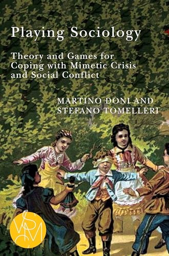 Playing Sociology : Theory and Games for Coping with Mimetic Crisis and Social Conflict
