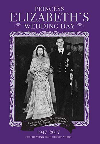 Princess Elizabeth's Wedding Day: Facsimile Edition 1997, to Commemorate the Queen's Golden Wedding (Pride of Britain)