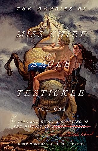 Memoirs of Miss Chief Eagle Testickle: Vol. 1, The: A True and Exact Accounting of the History of Turtle Island