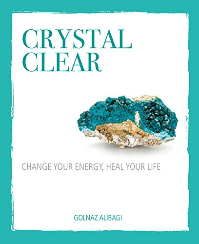 Crystal Clear: Change your energy, heal your life