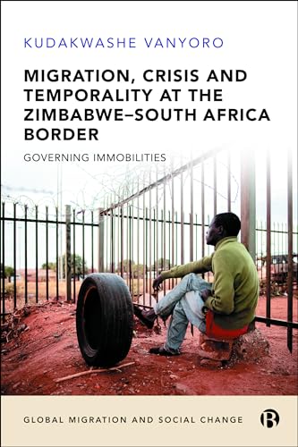Migration, Crisis and Temporality at the Zimbabwe–South Africa Border : Governing Immobilities