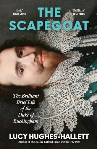 The Scapegoat : The Brilliant Brief Life of the Duke of Buckingham