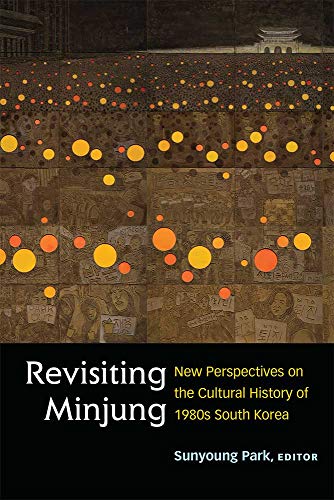 Revisiting Minjung : New Perspectives on the Cultural History of 1980s South Korea