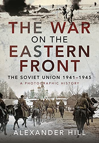The War on the Eastern Front: The Soviet Union, 1941-1945 - A Photographic History
