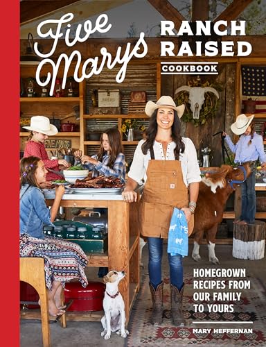 Five Marys Ranch Raised : Homegrown Recipes and Stories from Our Family to Yours
