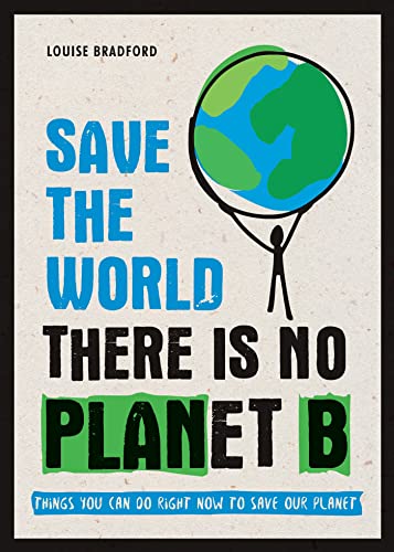 Save the World - There is No Planet B: Things You Can Do Right No