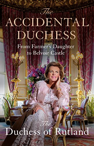 The Accidental Duchess : From Farmer's Daughter to Belvoir Castle