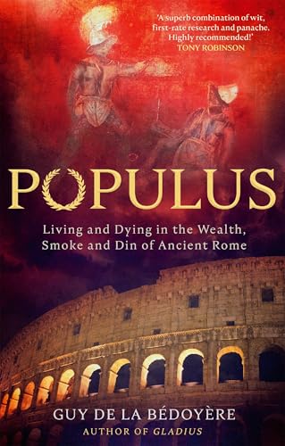 Populus : Living and Dying in the Wealth, Smoke and Din of Ancient Rome