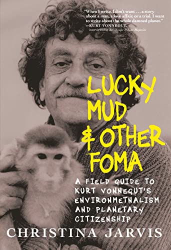 Lucky Mud And Other Foma: A Field Guide to Kurt Vonnegut's Environmentalism and Planetary Citizenship