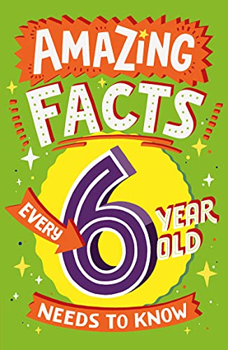 Amazing Facts Every 6 Year Old Needs to Know: A brilliant book of bitesize facts that will get kids laughing AND learning! (Amazing Facts Every Kid Needs to Know)