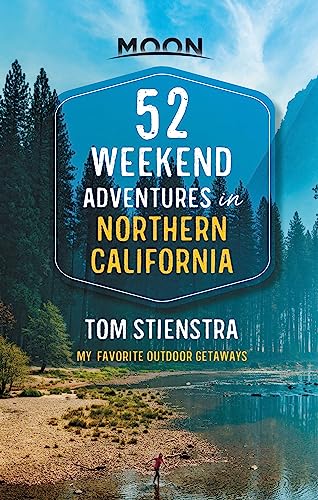 52 Weekend Adventures in Northern California (First Edition) : My Favorite Outdoor Getaways