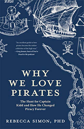 Why We Love Pirates : The Hunt for Captain Kidd and How He Changed Piracy Forever