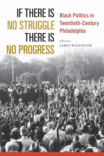 If There Is No Struggle There Is No Progress: Black Politics in Twentieth-Century Philadelphia