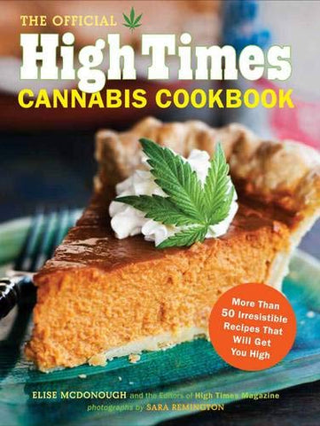 Official High Times Cannabis Cookbook: More Than 50 Irresistible Recipes That Will Get You High