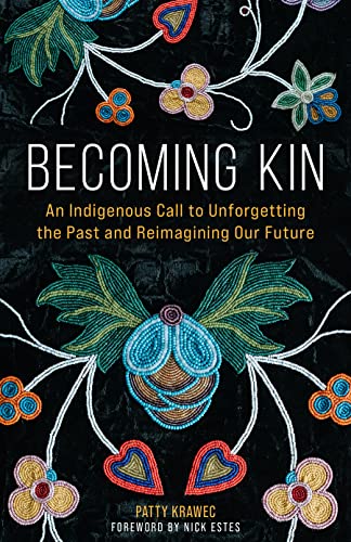 Becoming Kin : An Indigenous Call to Unforgetting the Past and Reimagining Our Future