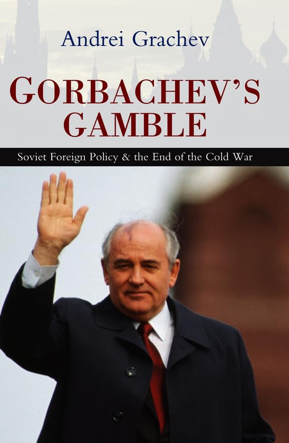 Gorbachevs Gamble: Soviet Foreign Policy and the End of the Cold War