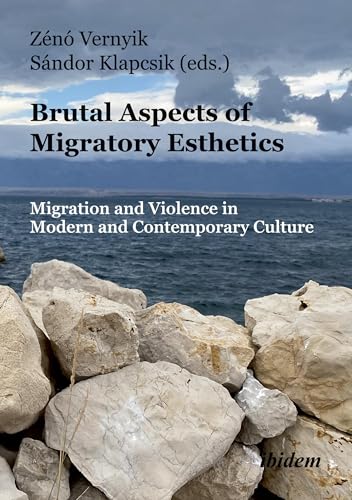 Brutal Aspects of Migratory Esthetics : Migration and Violence in Modern and Contemporary Culture