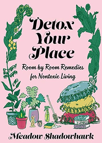 Detox Your Place: Room by Room Remedies for Nontoxic Living (Good Life)