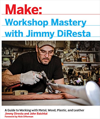 Make: Workshop Mastery With Jimmy DiResta: A Guide to Working With Metal, Wood, Plastic, and Leather (Make: Technology on Your Time)