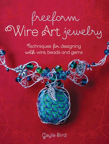 Freeform Wire Art Jewelry: Techniques for Designing with Wire