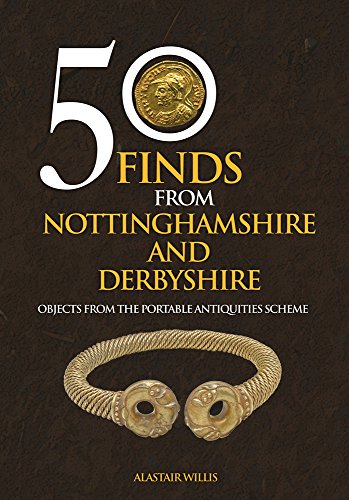 50 Finds From Nottinghamshire and Derbyshire: Objects from the Portable Antiquities Scheme