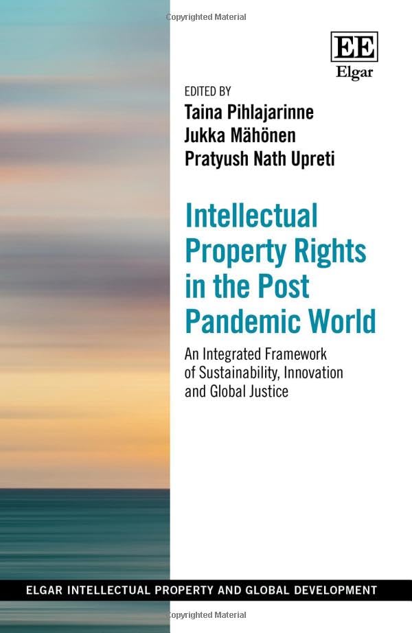 Intellectual Property Rights in the Post Pandemic World : An Integrated Framework of Sustainability, Innovation and Global Justice