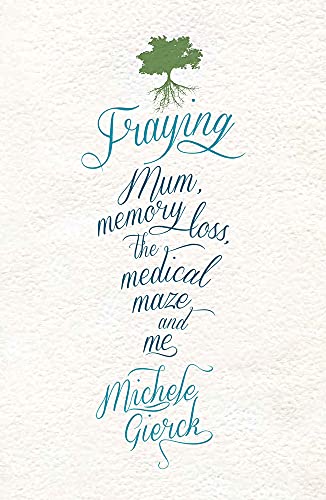 Fraying  : Mum, Memory Loss, the Medical Maze, and Me