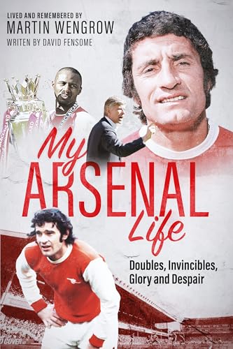 My Arsenal Life : Doubles, Invincibles, Glory and Despair