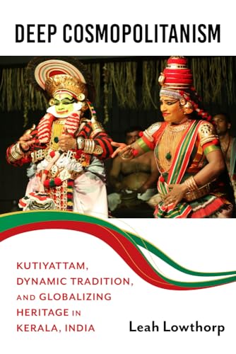 Deep Cosmopolitanism : Kutiyattam, Dynamic Tradition, and Globalizing Heritage in Kerala, India