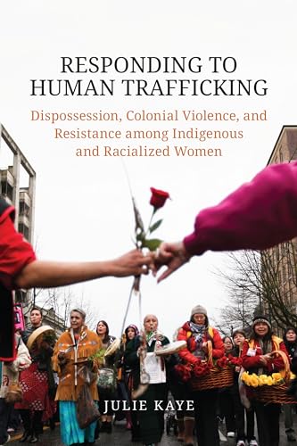 Responding to Human Trafficking : Dispossession, Colonial Violence, and Resistance Among Indigenous and Racialized Women