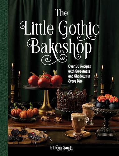 The Little Gothic Bakeshop : Over 50 Recipes with Sweetness and Shadows in Every Bite