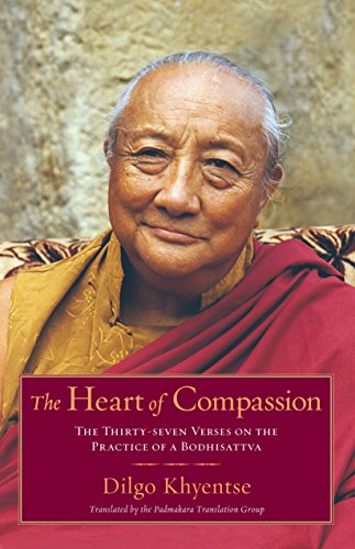 The Heart of Compassion: The Thirty-Seven Verses on the Practice of a Bodhisattva: A Commentary on the Thirty-Seven-Fold Practice of a Bodhisattva