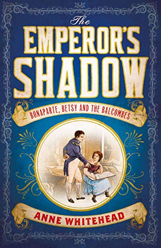 The Emperor's Shadow : Bonaparte, Betsy and the Balcombes of St Helena