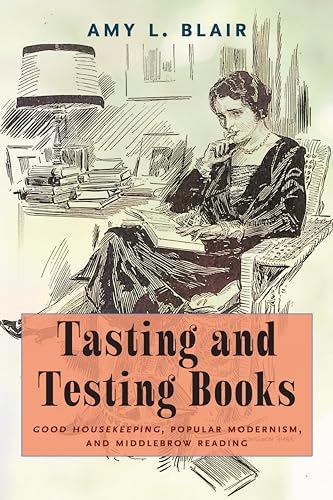 Tasting and Testing Books : Good Housekeeping, Popular Modernism, and Middlebrow Reading