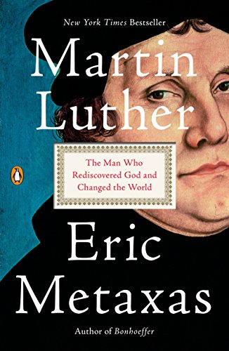 Martin Luther The Man Who Rediscovered God and Changed the World