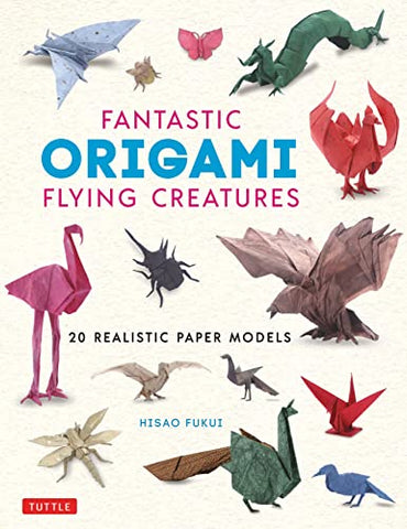 Fantastic Origami Flying Creatures: 24 Realistic Models: 24 Amazing Paper Models