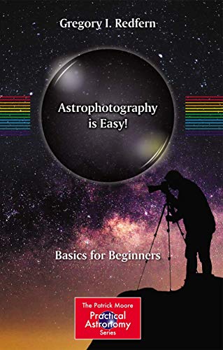 Astrophotography is Easy!: Basics for Beginners (The Patrick Moore Practical Astronomy Series)