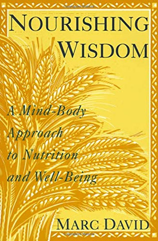 Nourishing Wisdom: Mind-Body Approach to Nutrition and Well-Being: A Mind-Body Approach to Nutrition and Well-Being