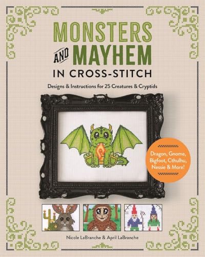 Monsters and Mayhem in Cross-Stitch : Designs and Instructions for 25 Creatures and Cryptids