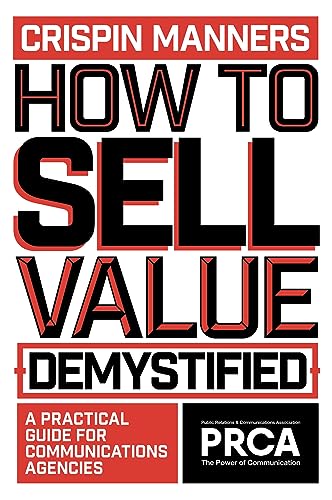 How to Sell Value – Demystified: A Practical Guide for Communications Agencies (PRCA Professional)