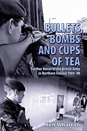 Bullets, Bombs and Cups of Tea : Further Voices of the British Army in Northern Ireland 1969-98