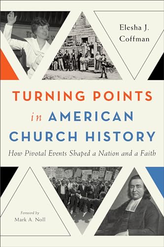 Turning Points in American Church History : How Pivotal Events Shaped a Nation and a Faith