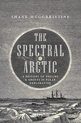 The Spectral Arctic : A History of Dreams and Ghosts in Polar Exploration