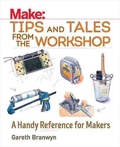 Make: Tips and Tales from the Workshop (Make: Technology on Your Time)