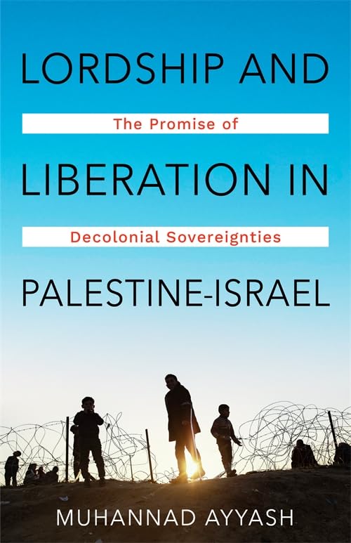 Lordship and Liberation in Palestine-Israel : The Promise of Decolonial Sovereignties