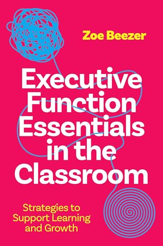 Executive Function Essentials in the Classroom : Strategies to Support Learning and Growth