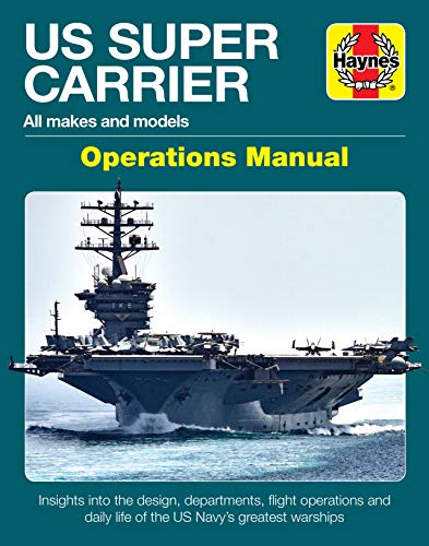 US Super Carrier: All Makes and Models * Insights Into the Design, Departments, Flight Operations and Daily Life of the Us Navy's Greatest Warships (Operations Manual)